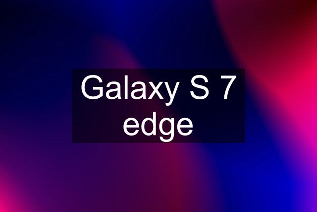 Galaxy S 7 edge