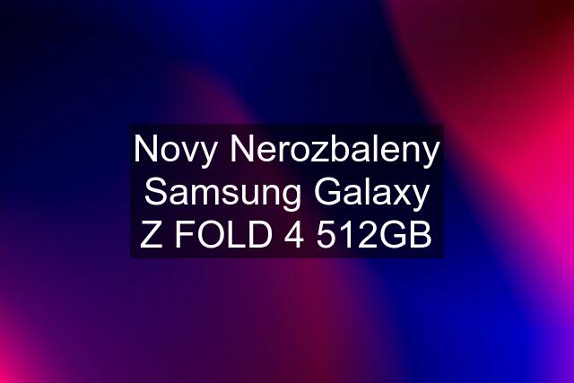 Novy Nerozbaleny Samsung Galaxy Z FOLD 4 512GB