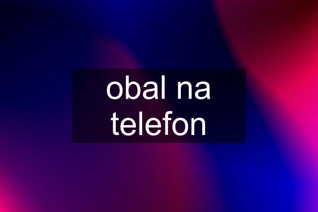 obal na telefon