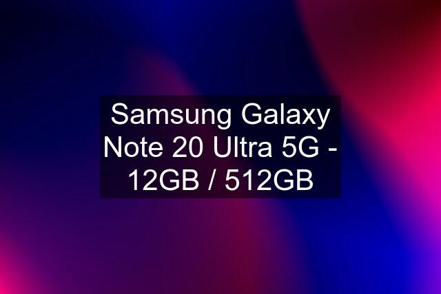 Samsung Galaxy Note 20 Ultra 5G - 12GB / 512GB