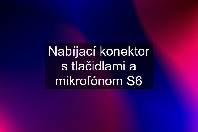 Nabíjací konektor s tlačidlami a mikrofónom S6