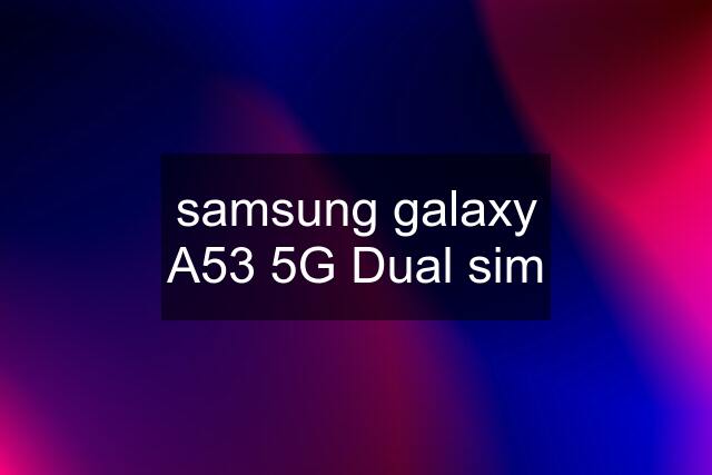 samsung galaxy A53 5G Dual sim