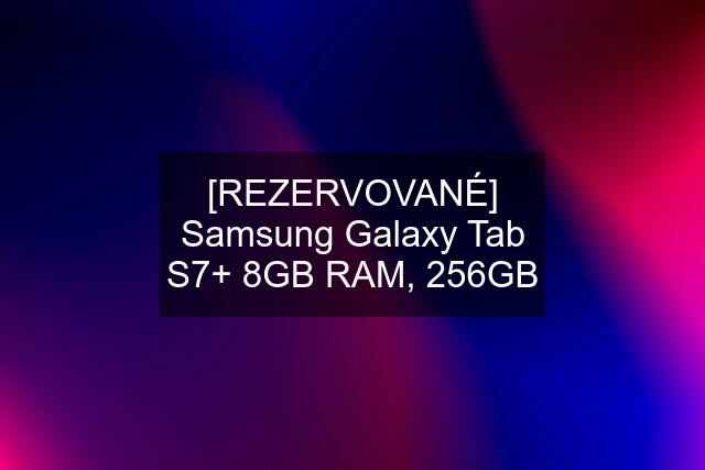 [REZERVOVANÉ] Samsung Galaxy Tab S7+ 8GB RAM, 256GB