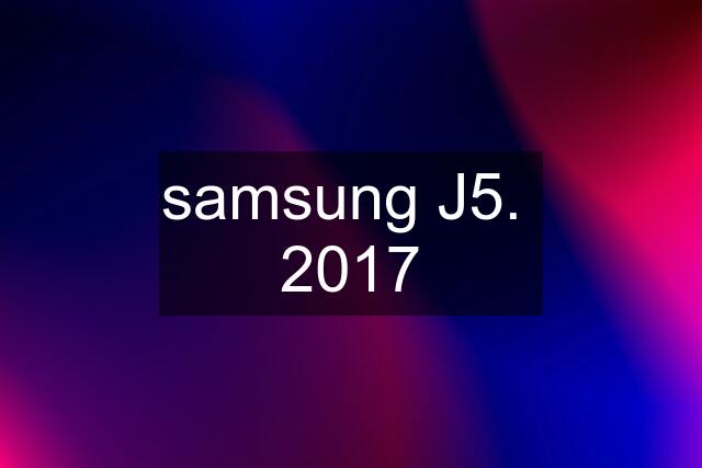 samsung J5.  2017