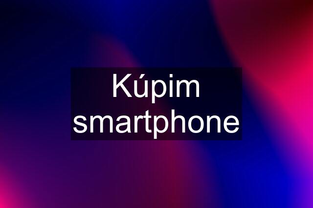 Kúpim smartphone