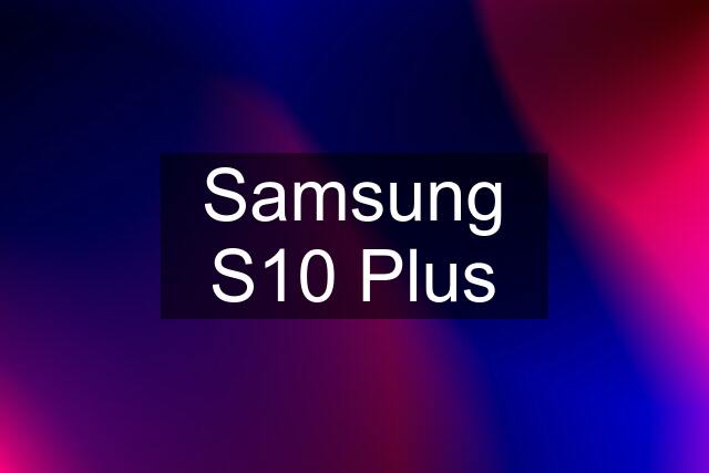 Samsung S10 Plus