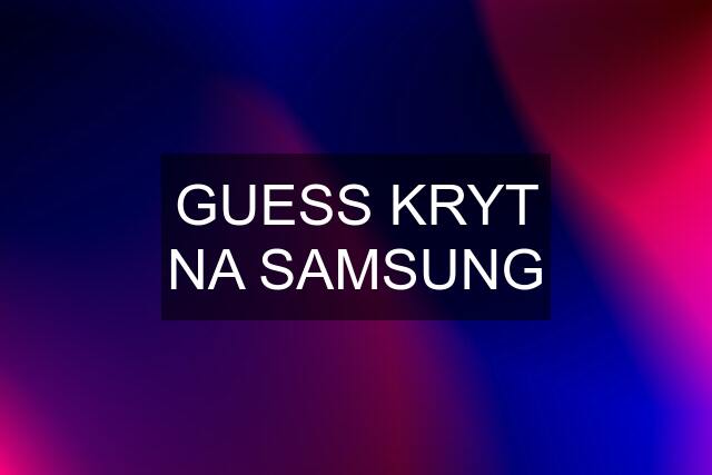 GUESS KRYT NA SAMSUNG