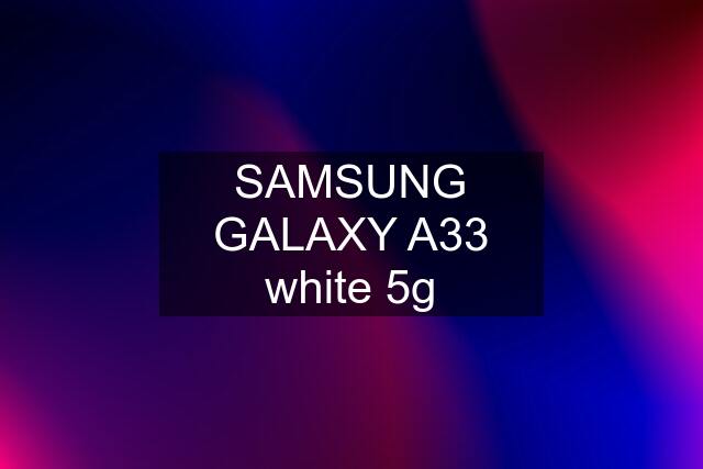 SAMSUNG GALAXY A33 white 5g