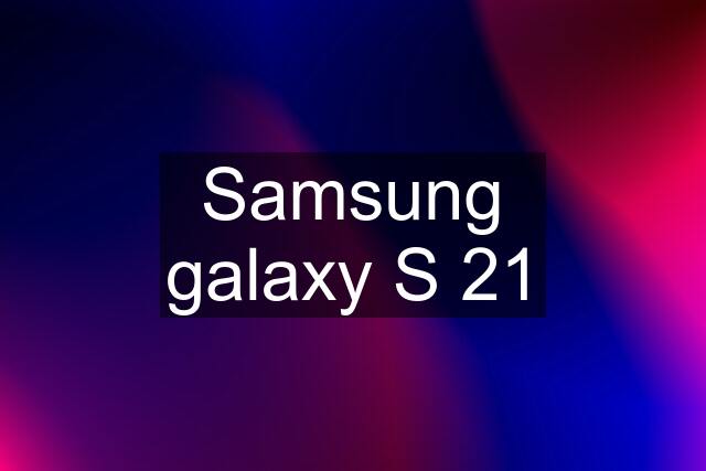 Samsung galaxy S 21