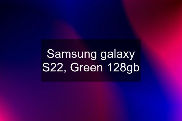 Samsung galaxy S22, Green 128gb