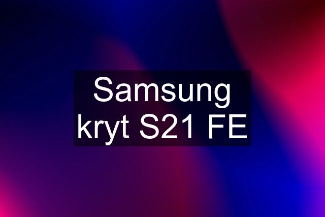 Samsung kryt S21 FE