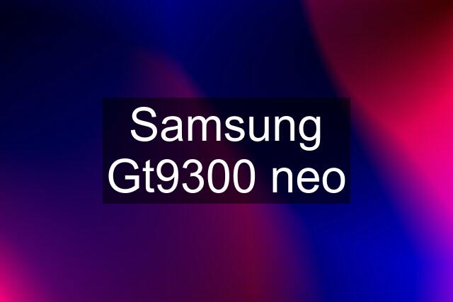 Samsung Gt9300 neo