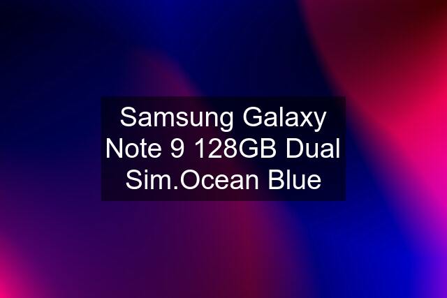 Samsung Galaxy Note 9 128GB Dual Sim.Ocean Blue