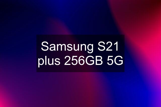 Samsung S21 plus 256GB 5G