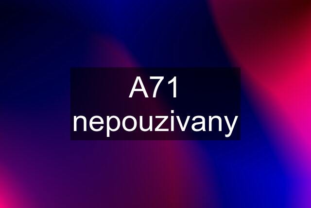 A71 nepouzivany