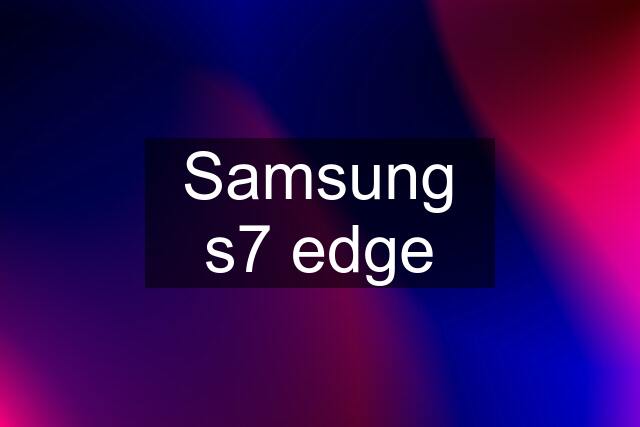 Samsung s7 edge