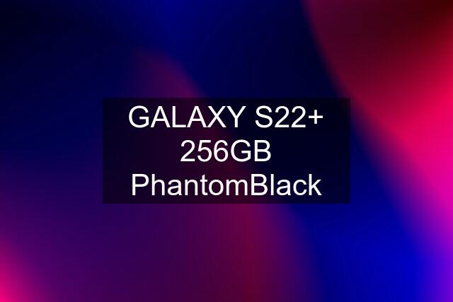 GALAXY S22+ 256GB PhantomBlack