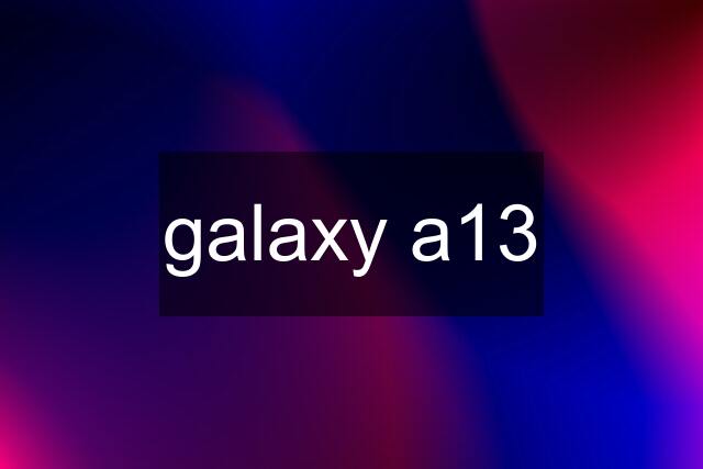 galaxy a13