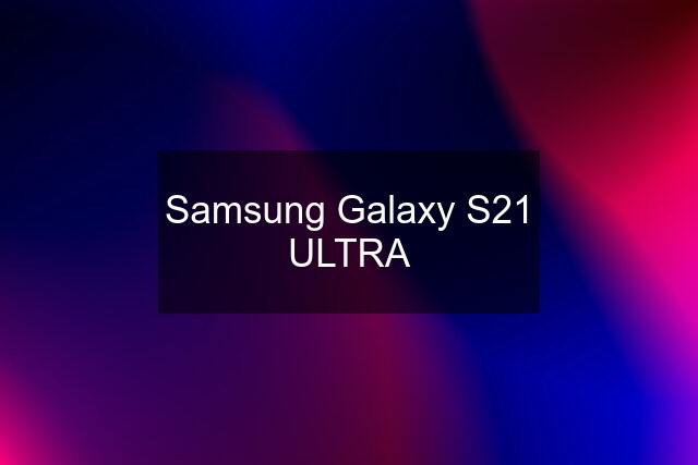 Samsung Galaxy S21 ULTRA