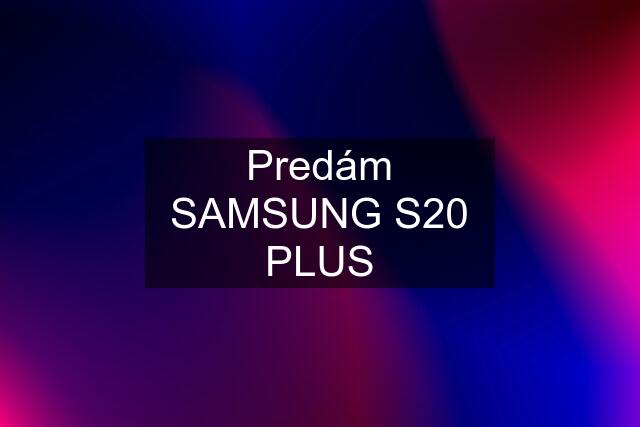 Predám SAMSUNG S20 PLUS