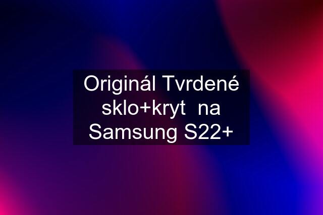 Originál Tvrdené sklo+kryt  na Samsung S22+