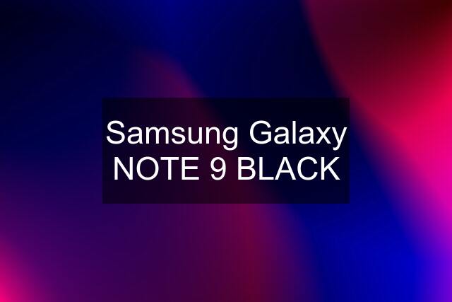 Samsung Galaxy NOTE 9 BLACK