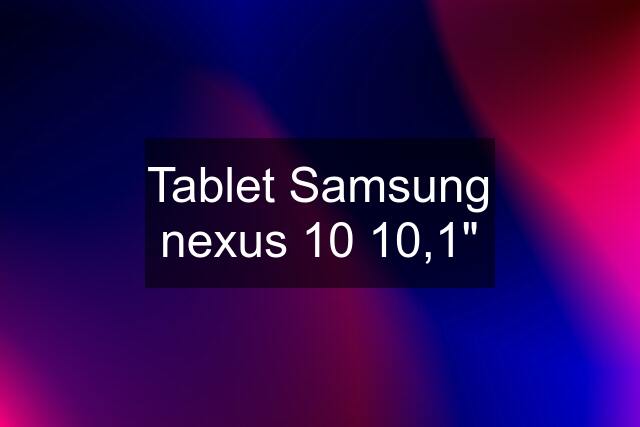 Tablet Samsung nexus 10 10,1"