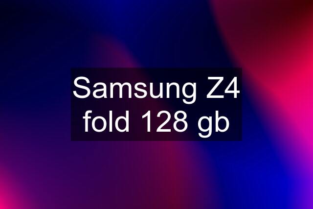 Samsung Z4 fold 128 gb