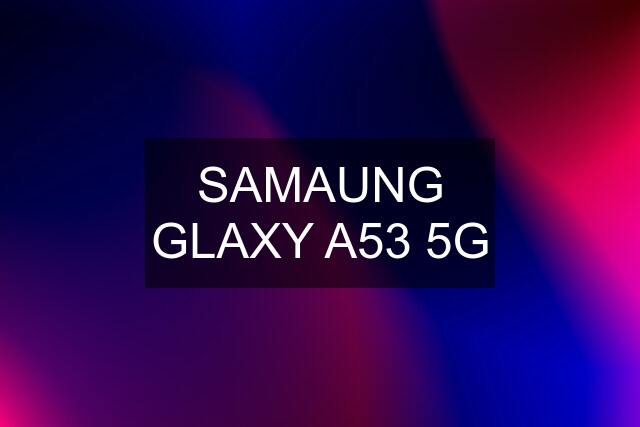 SAMAUNG GLAXY A53 5G