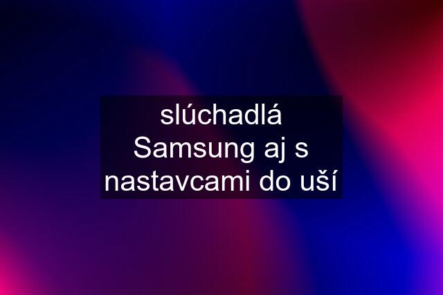 slúchadlá Samsung aj s nastavcami do uší