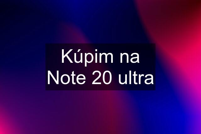 Kúpim na Note 20 ultra