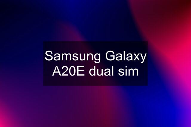 Samsung Galaxy A20E dual sim