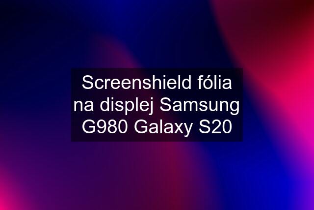 Screenshield fólia na displej Samsung G980 Galaxy S20