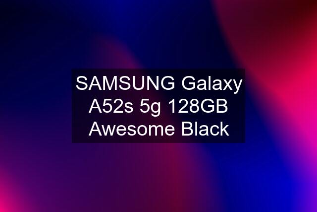 SAMSUNG Galaxy A52s 5g 128GB Awesome Black