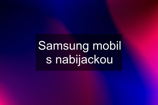 Samsung mobil s nabijackou