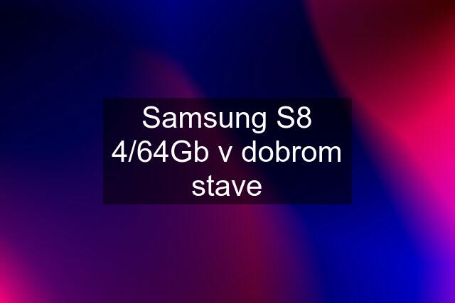 Samsung S8 4/64Gb v dobrom stave