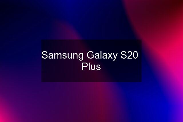 Samsung Galaxy S20  Plus