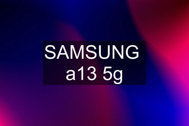 SAMSUNG  a13 5g