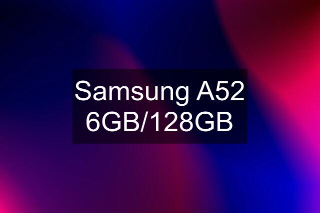 Samsung A52 6GB/128GB