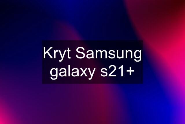 Kryt Samsung galaxy s21+