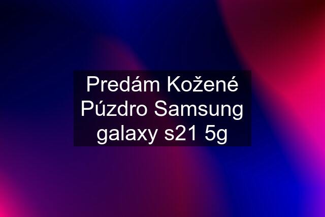 Predám Kožené Púzdro Samsung galaxy s21 5g