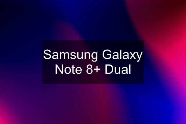 Samsung Galaxy Note 8+ Dual