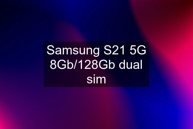 Samsung S21 5G 8Gb/128Gb dual sim