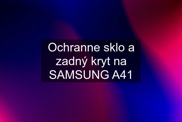 Ochranne sklo a zadný kryt na SAMSUNG A41