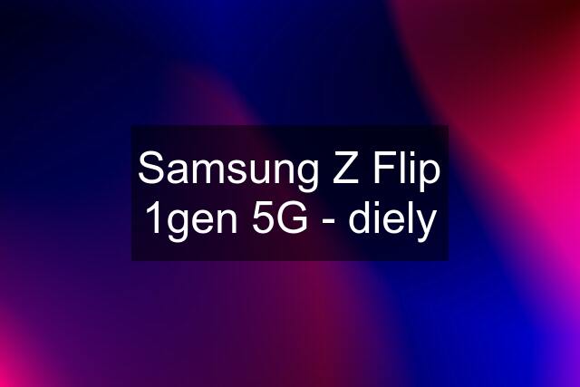 Samsung Z Flip 1gen 5G - diely