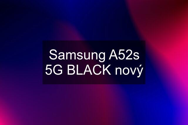 Samsung A52s 5G BLACK nový