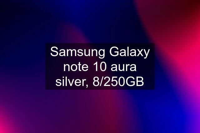 Samsung Galaxy note 10 aura silver, 8/250GB