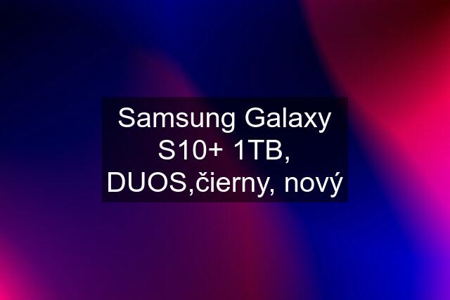 Samsung Galaxy S10+ 1TB, DUOS,čierny, nový