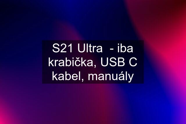 S21 Ultra  - iba krabička, USB C kabel, manuály