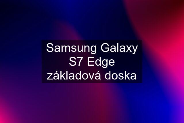 Samsung Galaxy S7 Edge základová doska